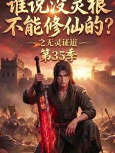 谁说没灵根不能修仙的？之无灵证道第35季