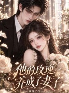 他的玫瑰养成了妻子！玫瑰之约