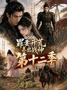 发配边关，罪妻开荒养出战神第十二季（更至59集）AI短剧