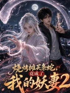 烧烤摊买条蛇，竟成了我的妖妻2