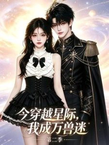 今穿越星际我成万兽迷第二季