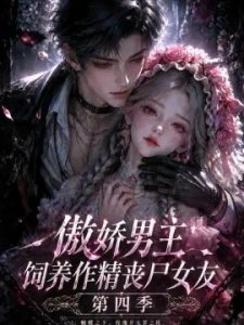 傲娇男主饲养作精丧尸女友第四季