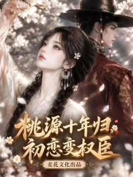 桃源十年归，初恋变权臣