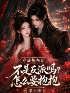 穿成炮灰后：不是反派吗？怎么要抱抱第十季