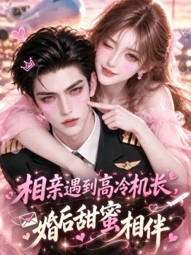 相亲遇到高冷机长，婚后甜蜜相伴