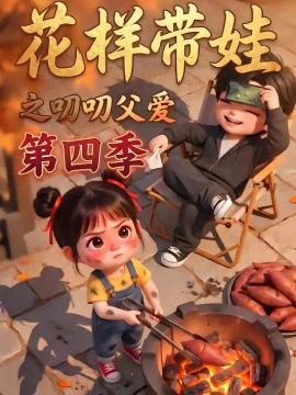 花样带娃之叨叨父爱第四季