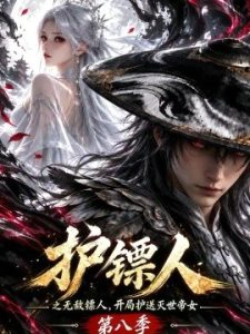 护镖人之无敌镖人，开局护送灭世帝女第八季