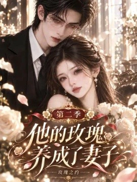 他的玫瑰养成了妻子！玫瑰之约第二季