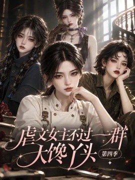 虐文女主不过一群大馋丫头第四季