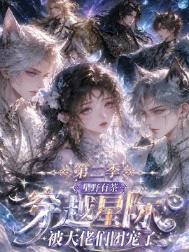 星野有荼：穿越星际被大佬们团宠了！第二季（更至103集）AI短剧