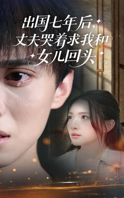 出国七年后，丈夫哭着求我和女儿回头&出国七年后丈夫哭着求我和女儿回头
